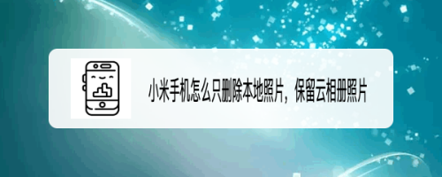 小米手机怎么只删除本地照片,保留云相册照片