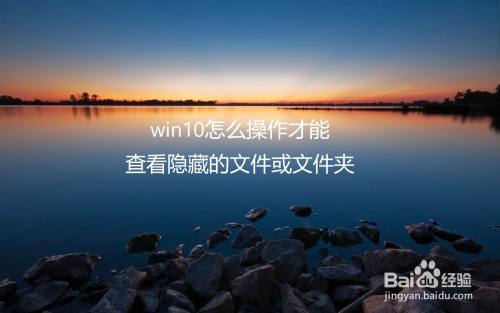 win10怎么操作才能查看隐藏的文件或文件夹