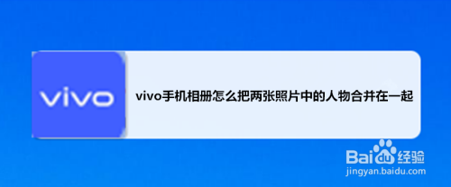 vivo手机相册怎么把两张照片中的人物合并在一起