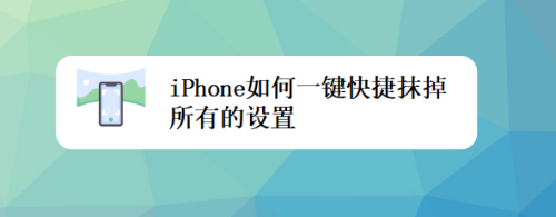 iphone如何一键快捷抹掉所有的设置