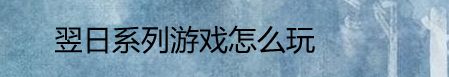 翌日系列游戏怎么玩