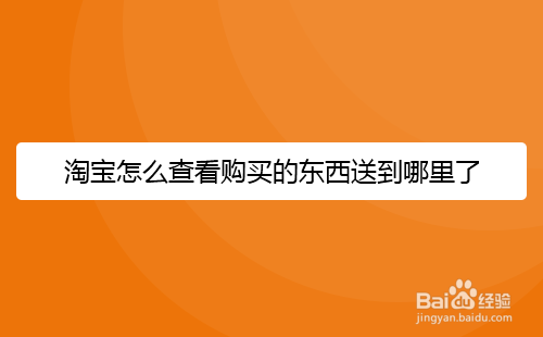 淘宝怎么查看购买的东西送到哪里了