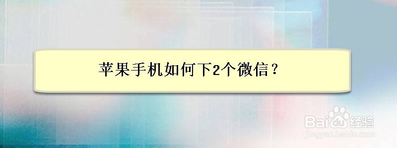 <b>苹果手机如何下2个微信</b>