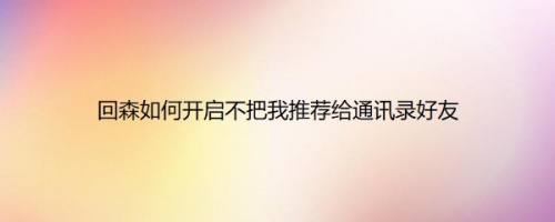 回森如何开启不把我推荐给通讯录好友
