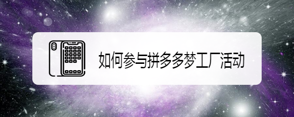 如何参与拼多多梦工厂活动
