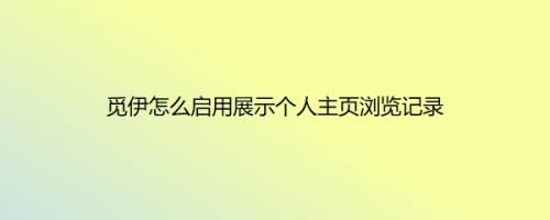 觅伊怎么启用展示个人主页浏览记录