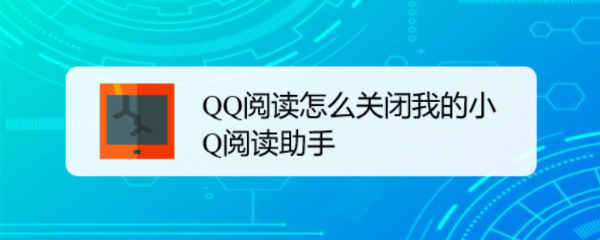 QQ阅读怎么关闭我的小Q阅读助手