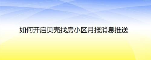 如何开启贝壳找房小区月报消息推送