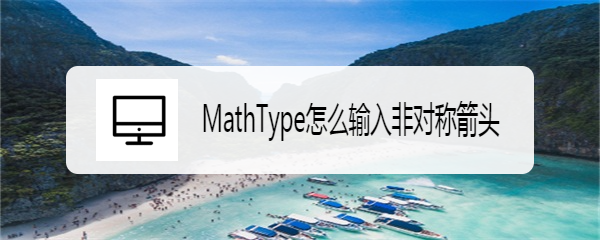 <b>MathType怎么输入非对称箭头</b>