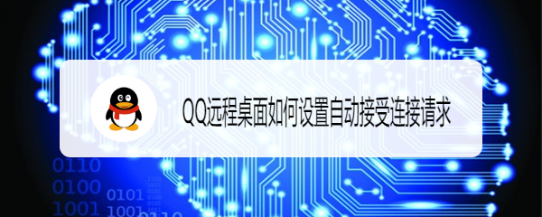 <b>QQ远程桌面如何设置自动接受连接请求</b>