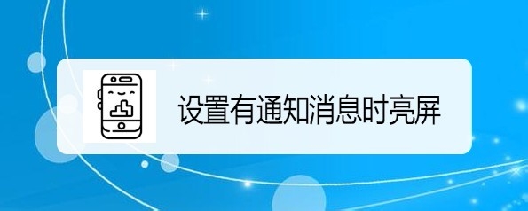 <b>华为荣耀9X手机怎么样设置有通知消息时亮屏</b>