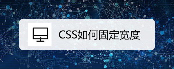 <b>CSS如何固定宽度</b>