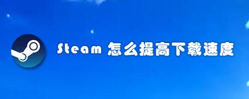 Steam怎么提高下载速度