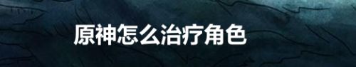 原神怎么治疗角色