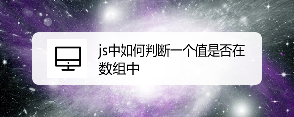 <b>js中如何判断一个值是否在数组中</b>