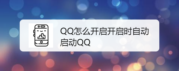 <b>QQ怎么开启开启时自动启动QQ</b>