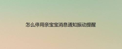 怎么停用亲宝宝消息通知振动提醒