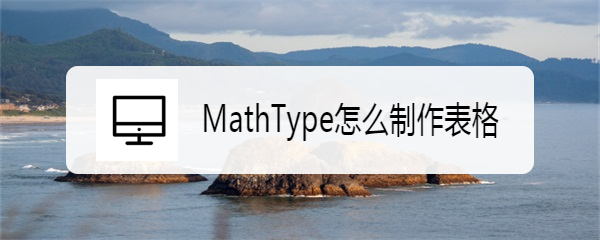 <b>MathType怎么制作表格</b>