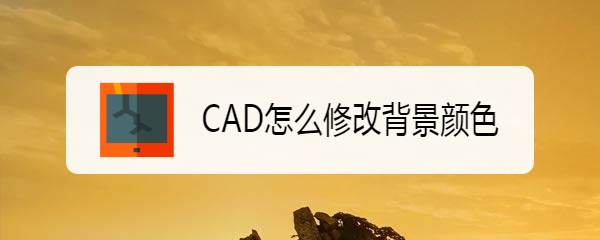 <b>CAD怎么修改背景颜色</b>