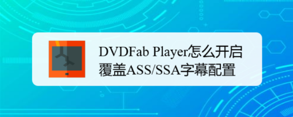 DVDFab Player怎么开启覆盖ASS/SSA字幕配置