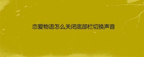 恋爱物语怎么关闭底部栏切换声音