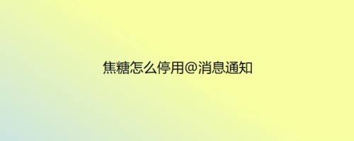 焦糖怎么停用@消息通知