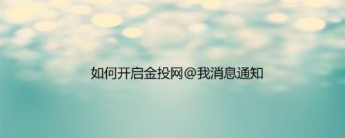 如何开启金投网@我消息通知