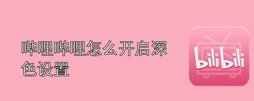 哔哩哔哩怎么开启深色设置