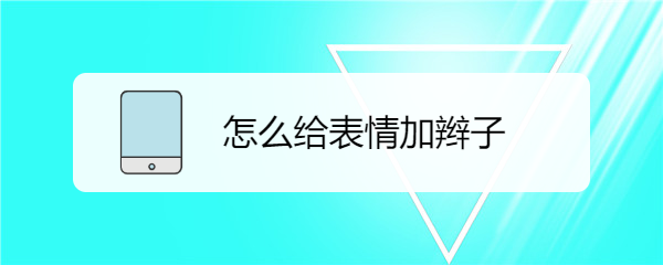 <b>怎么给表情加辫子</b>