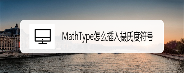 <b>MathType怎么插入摄氏度符号</b>