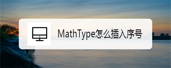 <b>MathType怎么插入序号</b>