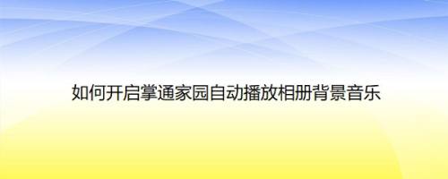 如何开启掌通家园自动播放相册背景音乐