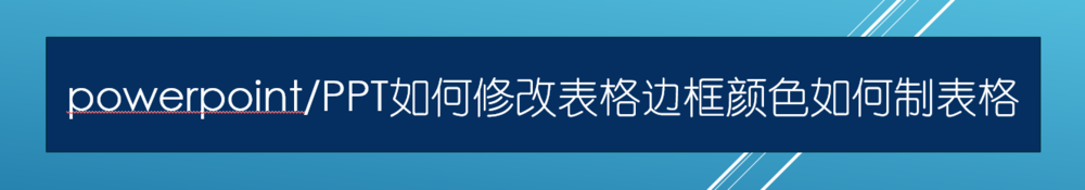 <b>powerpoint/PPT如何修改表格边框颜色如何制表格</b>