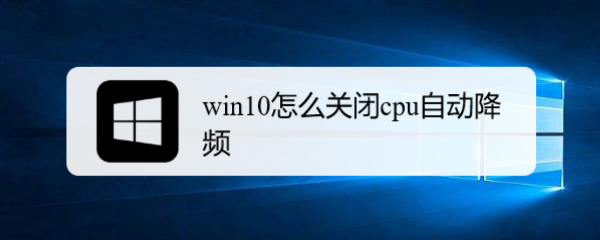 <b>win10怎么关闭cpu自动降频</b>