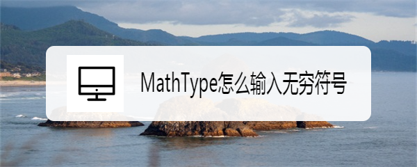 <b>MathType怎么输入无穷符号</b>