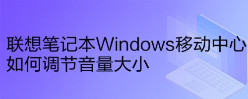 联想笔记本Windows移动中心如何调节音量大小