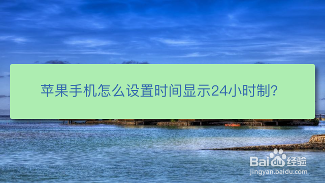 <b>苹果手机怎么设置时间显示24小时制</b>