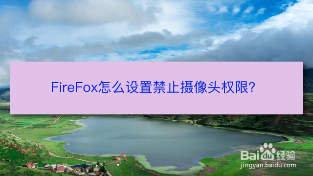 <b>FireFox怎么设置禁止摄像头权限</b>