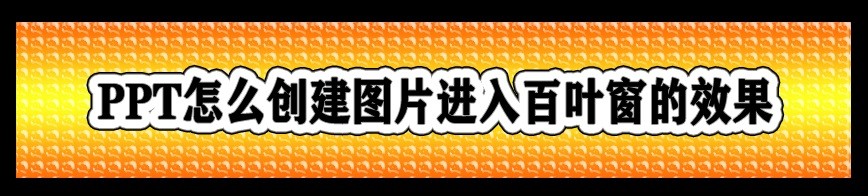 <b>PPT怎么创建图片进入百叶窗的效果</b>