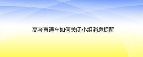 高考直通车如何关闭小组消息提醒
