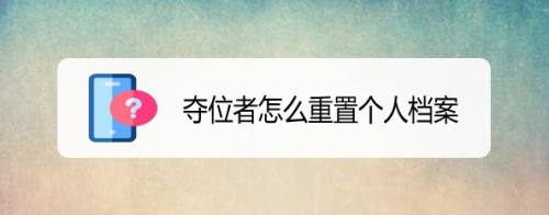 夺位者怎么重置个人档案