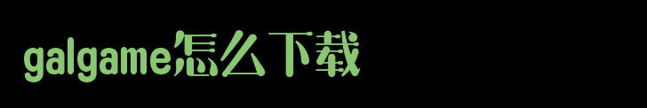 galgame游戏怎么下载