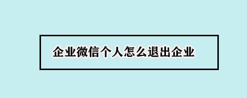 <b>企业微信个人怎么退出企业</b>