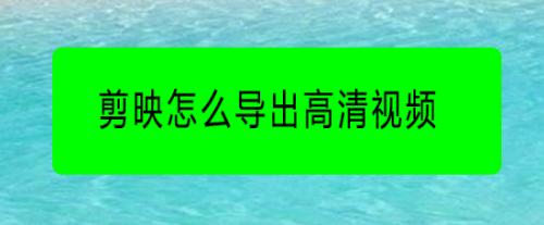 剪映怎么导出高清视频