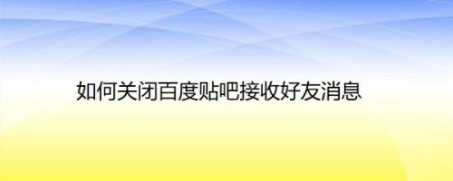 如何关闭百度贴吧接收好友消息