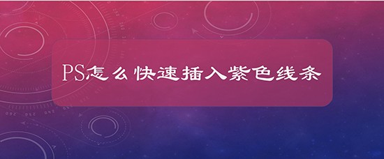 PS怎么快速插入紫色线条
