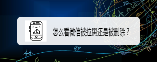 怎么看微信被拉黑还是被删除？