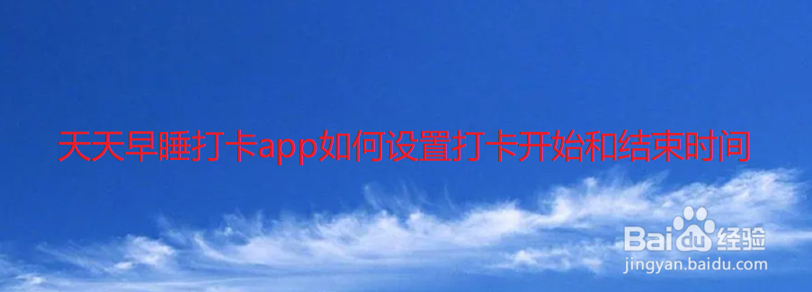 天天早睡打卡app如何设置打卡开始和结束时间