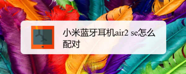 小米蓝牙耳机air2 se怎么配对