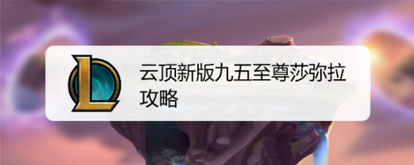 云顶新版九五至尊莎弥拉攻略